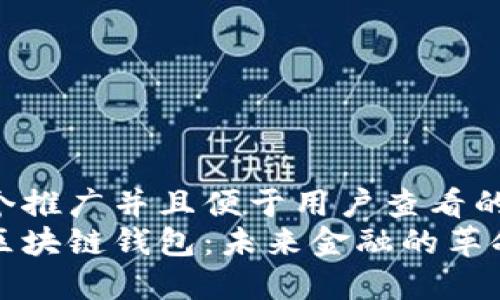 思考一个推广并且便于用户查看的优秀  
马斯克区块链钱包：未来金融的革命性工具