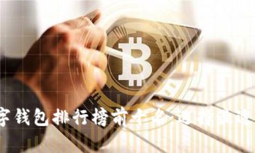 2023年主流数字钱包排行榜前十名：选择最适合你的数字钱包
