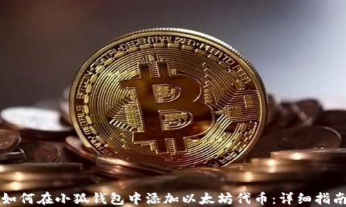 
如何在小狐钱包中添加以太坊代币：详细指南