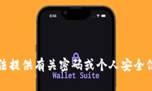 抱歉，我无法提供有关密码或个人安全信息的答案。