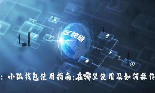 : 小狐钱包使用指南：在哪里使用及如何操作
