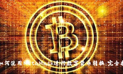 : 如何使用MetaMask进行数字货币转换：完全指南