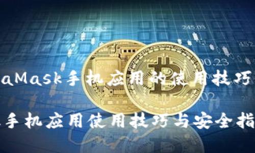 : 了解MetaMask手机应用的使用技巧与安全指南

MetaMask手机应用使用技巧与安全指南