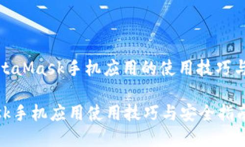 : 了解MetaMask手机应用的使用技巧与安全指南

MetaMask手机应用使用技巧与安全指南