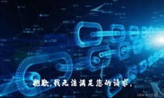 抱歉，我无法满足您的请