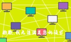 抱歉，我无法满足您的请