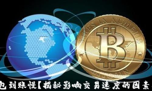 
 区块链钱包到账慢？揭秘影响交易速度的因素及解决方案
