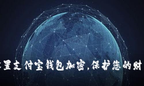 如何设置支付宝钱包加密，保护您的财产安全