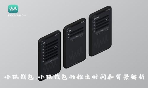 小狐钱包：小狐钱包的推出时间和背景解析