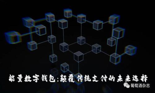 能量数字钱包：颠覆传统支付的未来选择
