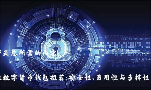 以下是您所需的内容：


最佳数字货币钱包推荐：安全性、易用性与多样性并重