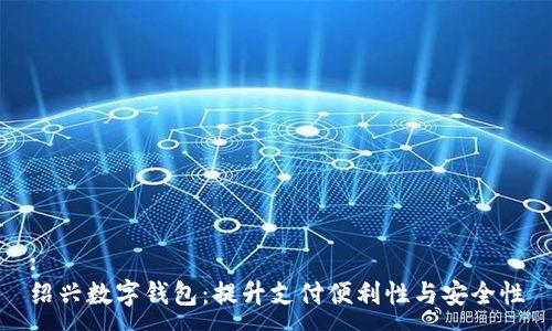 :
绍兴数字钱包：提升支付便利性与安全性