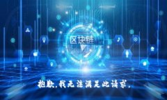 抱歉，我无法满足此请求