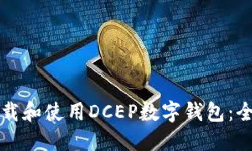如何下载和使用DCEP数字钱包：全面指南