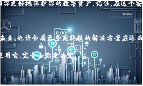 区块链钱包的安全级别：一把钥匙打开多少扇门？

区块链, 钱包安全, 数字资产, 保密措施/guanjianci

区块链钱包在近年来的金融科技中犹如一把神奇的钥匙，打开了无数扇通往数字资产世界的大门。但这把钥匙是否足够安全？安全级别又有多高？在这片复杂而又神秘的领域中，我们不妨一起深入探讨。

区块链钱包的种类：钥匙的不同形状

在了解安全级别之前，我们得先认识一下区块链钱包的几种主要类型。就像一把钥匙有不同的形状，跟随不同的门锁，每种钱包都有其独特的特点和安全性。

1. **热钱包**：这类钱包可以连接互联网，如手机应用和网络服务。虽然使用方便，但因为常在线，所以安全隐患不少。就像一把暴露在外的钥匙，随时可能被人拿走。

2. **冷钱包**：相对来说，冷钱包独立于任何在线设备，例如硬件钱包和纸质钱包。它的安全性令人生畏，几乎不受黑客攻击。就像把钥匙藏在深山老林里，安全固若金汤。

3. **软件钱包**：这些钱包在电脑上安装，利用加密技术保护用户的私钥。它们的安全性介于热钱包和冷钱包之间，下降的安全级别像是把钥匙放入了一个只开一扇小窗的箱子。

安全级别的评估：怎样判断钥匙的坚固程度

当我们提到钱包的安全级别时，当然不能忽视以下几个关键因素：

1. **私钥管理**：私钥就像是唯一的钥匙，能否妥善管理私钥至关重要。尽量选择那些不存储私钥的服务平台，或者选择提供良好保护措施的存储方式。

2. **加密算法**：区块链技术利用强大的加密算法保护交易。一个好的钱包应该采用行业标准的加密技术，确保你的资产安全。就像用钻石做的锁，价值高昂，并且难以打开。

3. **多重签名**：有些钱包支持多重签名功能，类似于要求多个钥匙同时开锁，增加额外的安全层级。这能够有效降低风险，防止单一钥匙被盗。

4. **备份和恢复**：定期备份钱包，确保在意外丢失或出现故障时，可以恢复资产。就像随身携带多把钥匙，避免遗失带来的困扰。

常见的安全威胁：钥匙的敌人在哪儿

在美好的日子里，我们总是希望钥匙能开得顺利。然而，在区块链钱包的世界中，有许多潜在的安全威胁，时刻威胁着你的数字资产：

1. **网络攻击**：热钱包尤其容易受到黑客的攻击，尤其是钓鱼诈骗。当你不小心点击陌生链接时，就像不小心把钥匙交给了一个陌生人。

2. **恶意软件**：如果你的设备感染了恶意软件，黑客可以通过访问设备获取你的私钥。留心你下载的程序，毕竟有些“免费软件”背后藏着大大的陷阱。

3. **社交工程**：有时候，黑客并不需要直接攻击你的钱包，而是利用心理操控手段，让你主动交出私钥。就像被骗去信任的朋友，把钥匙借给了不该借的人。

保护你的区块链钱包：钥匙的保管技巧

一把好钥匙要有一个好的保管方法。以下是一些保护区块链钱包的实用技巧：

1. **选择信誉良好的服务商**：确保你选择的钱包服务商在业界享有良好声誉。就像选择一把经过验证的钥匙，安心无忧。

2. **定期更改密码**：不要使用简单弱密码，定期更改，为你的钥匙加上防盗门。

3. **启用双重认证**：这是一个额外的安全措施，要求你在登录时输入额外的验证码。就像钥匙开门后还需要密码，双重保障，让人更加放心。

4. **保持软件更新**：确保你使用的钱包软件保持更新版本，以修复安全漏洞。就像给钥匙上油，避免生锈而无法使用。

总结：钥匙与门的故事

最终，区块链钱包的安全级别无疑是一个复杂而多层面的问题，并没有绝对的答案。正如你能拥有不同功能和形状的钥匙，如何配置好它们、妥善使用，在安全与便利间找到平衡，才是每位数字资产持有者需要认真思考的课题。

谁还没点小烦恼呢？希望通过这篇文章，能让你对区块链钱包的安全有更深入的了解，帮助你更好地保护你的数字资产。记住，在这个安全与风险并存的世界里，智慧是你最好的钥匙。

区块链钱包的未来：钥匙是否能通往新世界？

随着区块链技术的不断发展，我们可以期待钱包技术的进步可能会带来更高的安全级别。未来，也许会有更多高科技的解决方案应运而生，自动识别、智能合约等技术可能会在钱包安全中扮演更重要的角色。

无论如何，保持警惕和不断学习，才是每个数字资产持有者的责任。“钥匙”在你手中，如何使用它，完全由你来决定。

祝你在数字资产的世界中畅通无阻，钥匙在手，门开无阻！