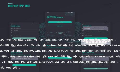 要提到“小狐钱包”作为LUNA或与其相关的内容，您可以通过以下几个方面来介绍：

1. **平台合作**：介绍LUNA平台与小狐钱包的合作关系，如何通过小狐钱包为LUNA用户提供更便捷的数字资产管理服务。

2. **功能与优势**：通过对比的方式，说明小狐钱包在使用LUNA等数字货币时的优势，比如安全性、用户体验、交易速度等。

3. **使用教程**：为用户提供简明的步骤，教他们如何在小狐钱包中使用LUNA，使用图文并茂的方式，使内容更加生动。

4. **社区反馈**：分享一些用户在使用小狐钱包时与LUNA相关的实际经验和反馈，体现其在用户实际使用中的价值。

这样的内容可以吸引目标受众，同时提高效果。