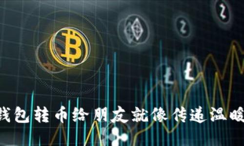 用小狐钱包转币给朋友就像传递温暖的火炬！