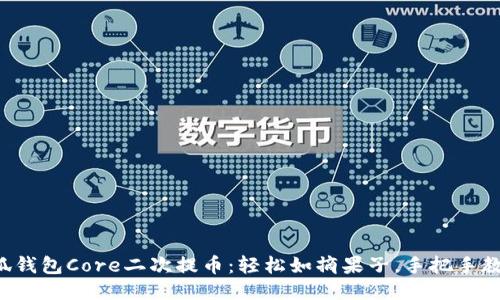 小狐钱包Core二次提币：轻松如摘果子，手把手教你！