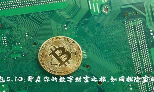 小狐钱包5.13：开启你的数字财富之旅，如同探险家的藏宝图