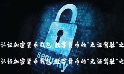 免认证加密货币钱包：数字货币的“无证驾驶”之旅

免认证加密货币钱包：数字货币的“无证驾驶”之旅