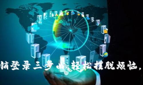 小狐钱包注销登录三步曲：轻松摆脱烦恼，开启新生活!