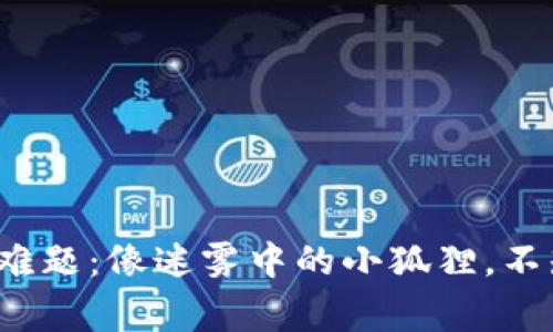 小狐钱包兑换难题：像迷雾中的小狐狸，不知向何方奔跑？