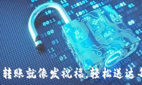   
区块链钱包转账就像发祝福，轻松送达每一个心愿！