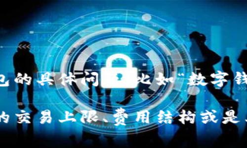 数字钱包是现代金融科技的重要组成部分，它们提供便利的数字支付和资产管理功能。有关数字钱包的具体问题，比如“数字钱包3000到多少”，这通常是指数字钱包在某个特定时间段内的交易额度、充值限额或者是余额波动。

如果你指的是一个特定的数字钱包服务，或许可以进一步说明你的需求，例如是否想了解某个平台的交易上限、费用结构或是其它相关的功能。这样我可以提供更准确和详尽的信息。