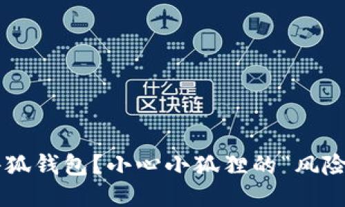 下载小狐钱包？小心小狐狸的“风险”尾巴！