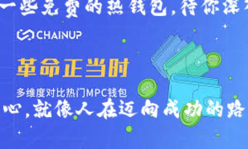 

区块链钱包的选购指南：像找一双合适的鞋子一样

当你踏上区块链这条充满机遇与挑战的旅程时，选择一个合适的钱包就像为自己找一双舒适的鞋子一样重要。想象一下，如果你在购物时穿着一双不合脚的鞋子，无论是多么华丽的裙子或西装，都会显得相形见绌，甚至在走路时都可能绊倒。因此，挑选钱包时，不仅要注重其外观，还要考虑安全性、便捷性和兼容性。

什么是区块链钱包？

在深入探索之前，我们有必要澄清一下“区块链钱包”的概念。简单来说，区块链钱包并不是真正存储你资产的地方。相反，它更像是一把钥匙，帮助你管理和访问存储在区块链上的数字资产。它可以是软件或硬件，也可以是在线或离线。

不同类型的钱包：各显神通

就像有跑鞋、篮球鞋、登山鞋等多种类型的鞋子，区块链钱包也是多种多样的。下面，我们就来聊聊它们的主要类型。

h41. 热钱包/h4

热钱包是连接互联网的钱包，使用非常方便，但相对来说安全性较低。适合频繁交易的用户，就像穿着透气的跑鞋在操场上奔驰，但如果不小心，就可能踩到狗屎。我们最常见的热钱包包括a href=