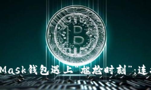 当你的MetaMask钱包遇上“尴尬时刻”：连接失败的背后