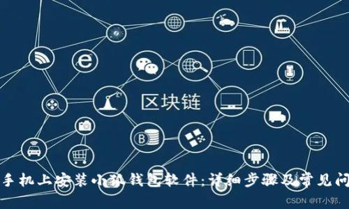 如何在手机上安装小狐钱包软件：详细步骤及常见问题解答