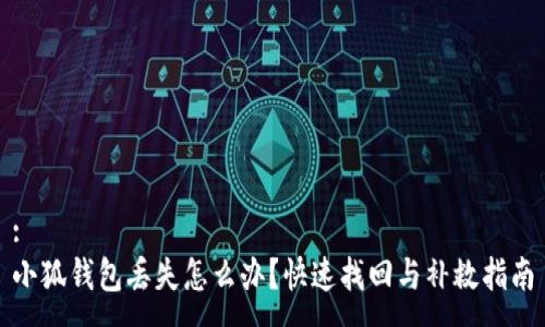 :
小狐钱包丢失怎么办？快速找回与补救指南