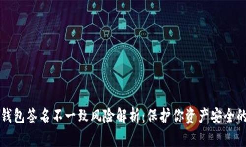 小狐钱包签名不一致风险解析：保护你资产安全的指南