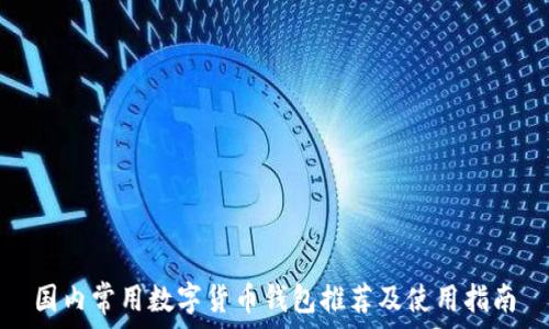   
国内常用数字货币钱包推荐及使用指南