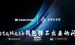 解决MetaMask钱包弹不出来的