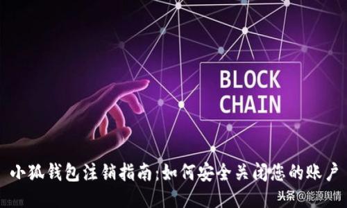 小狐钱包注销指南:如何安全关闭您的账户