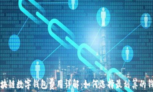 
区块链数字钱包费用详解：如何选择最划算的钱包