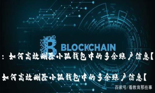 : 如何高效删除小狐钱包中的多余账户信息?
如何高效删除小狐钱包中的多余账户信息?