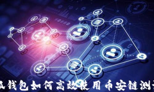 
小狐钱包如何高效使用币安链测试网