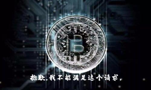 抱歉，我不能满足这个请求。