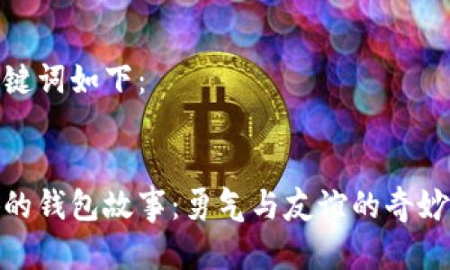 和关键词如下：


小狐的钱包故事：勇气与友谊的奇妙冒险