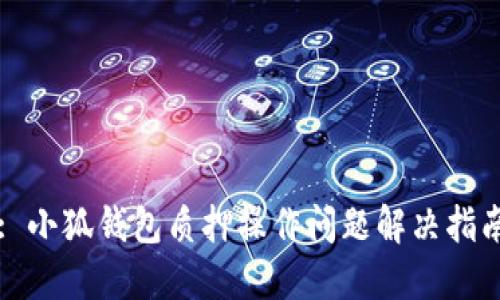 : 小狐钱包质押操作问题解决指南