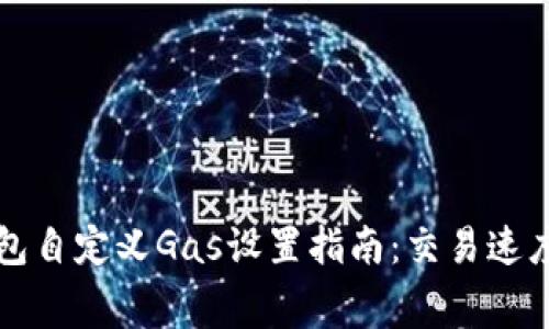 小狐钱包自定义Gas设置指南：交易速度和费用