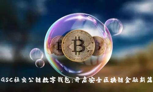 : GSC社交公链数字钱包：开启安全区块链金融新篇章