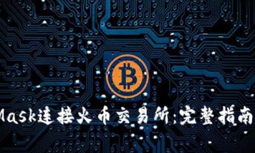 如何使用MetaMask连接火币交易所：完整指南及常见问题解答