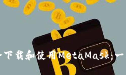 如何安全下载和使用MetaMask：一站式指南