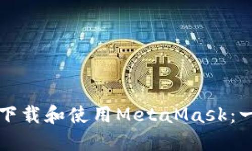 如何安全下载和使用MetaMask：一站式指南