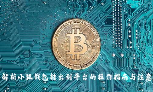 全面解析小狐钱包转出到平台的操作指南与注意事项