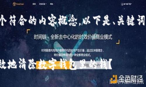 为了创造一个符合的内容概念，以下是、关键词和内容框架：


如何安全有效地清除数字钱包里的钱？